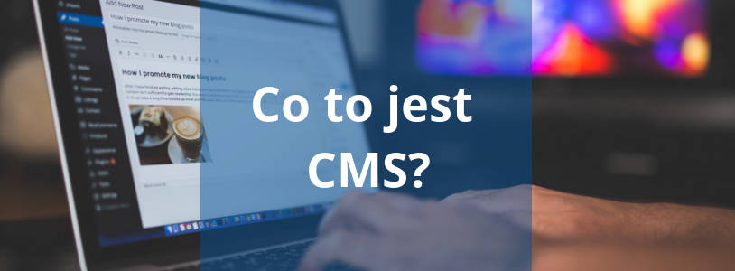 Co to jest CMS (system do zarządzania treścią)? I czy jest Ci potrzebny?
